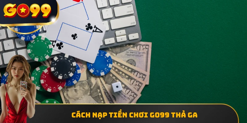 Cách nạp tiền chơi GO99 thả ga