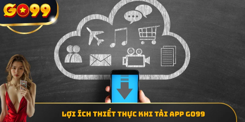 Lợi ích thiết thực khi tải app GO99